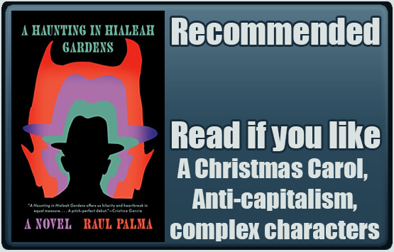 A Haunting in Hialeah Gardens by Raul Palma. Recommended. Read if you like A Christmas Carol, anti-capitalism, complex characters