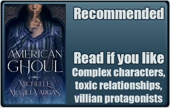 American Ghoul by Michelle McGill-Vargas. Recommended. Read if you like complex characters, toxic relationships, villain protagonists.