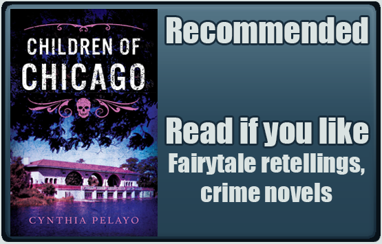 Children of Chicago by Cynthia Pelayo. Recommended. Read if you like fairytale retellings, crime novels