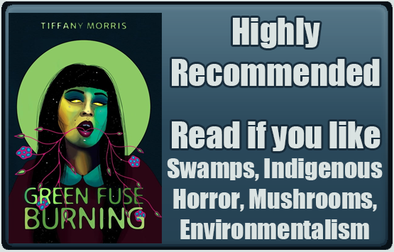 Green Fuse Burning by Tiffany Morris. Highly Recommended. Read if you like swamps, indigenous horror, mushrooms, environmentalism.