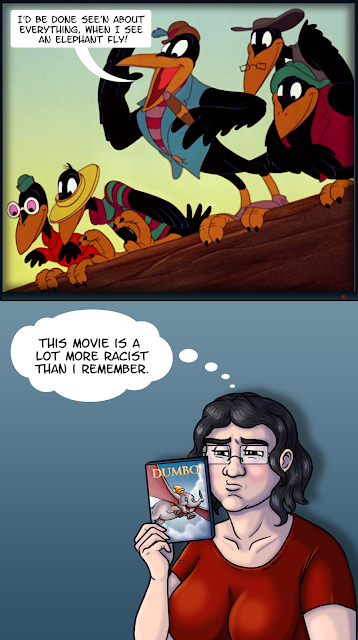 In the top panel, a TV screen displays an image of the five crows from Disney’s Dumbo. The leader shouts “I’d be done see’n about everything, when I see an elephant fly!” In the second panel I’m squinting suspiciously at the Dumbo DVD case thinking “This movie is a lot more racist than I remember.”