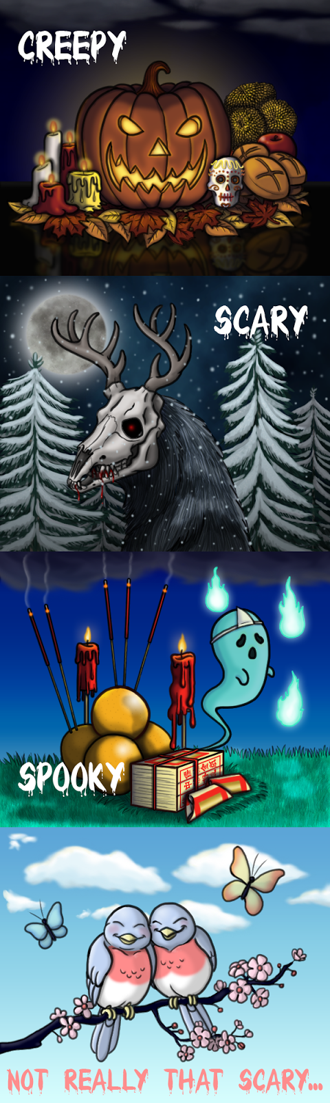 The first image is of a Jack-o-Lantern on a bed of autumn leaves, surrounded by candles, marigolds, soul cakes, and a sugar skull. It says “creepy”. Next is a snowy night in a pine forest, with a full moon and a wendigo that says “scary”. The third says “spooky” and depicts an offering of oranges, joss paper, incense and red candles, with little ghost is surrounded by Hitodama. The final image is of two birds snuggling on a spring day with butterflies and cherry blossoms. It says, “Not really that scary.”
