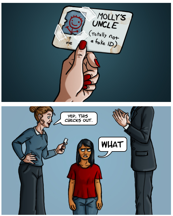 The first panel shows a closeup of a sketchy, clearly forged ID card that has a stick figure drawing taped on instead of a photo. The ID says "Molly's Uncle (totally not fake ID). The social worker examining it cheerfully responds "Yep, this checkes out!" to a creepy man whose face can't be seen. Molly, a young native girl, is unammused and responds with an annoyed "WHAT"