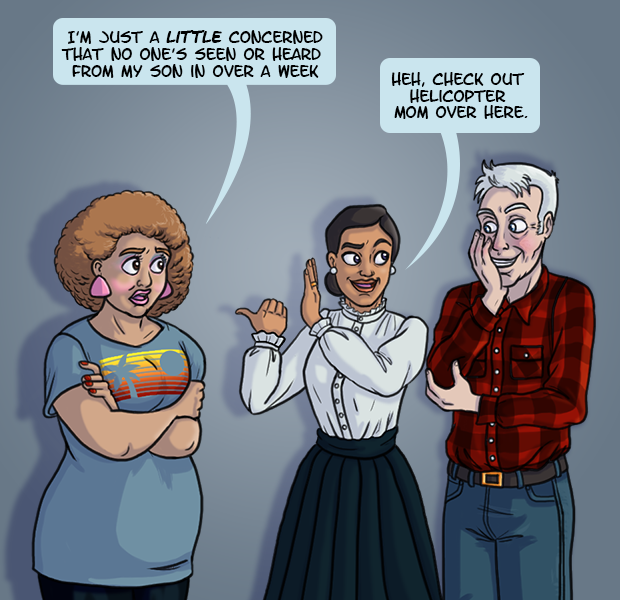 A mom with very curly hair and 80’s makeup and clothing is saying “I’m just a little concerned that no one’s seen or heard from my son in over a week.” A conservatively dressed woman with her hair in a tight bun, and an older man in a plaid shirt are giggling at her. The conservative woman whispers to the man “Heh, check out helicopter mom over here.”